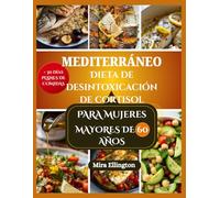 MEDITERRÁNEO DIETA DE DESINTOXICACIÓN DE CORTISOL PARA MUJERES MAYORES DE 60 AÑOS: Comidas nutritivas para apoyar la salud hormonal y calmar el estrés de las mujeres en sus años dorados.