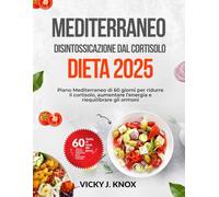 MEDITERRANEO DISINTOSSICAZIONE DAL CORTISOLO DIETA 2025: Piano Mediterraneo di 60 giorni per ridurre il cortisolo, aumentare l’energia e riequilibrare gli ormoni
