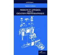 Medium et appareil dans la création photographique - Tiphaine Gondouin - L'harmattan - broché - Essai