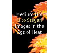 Hito Steyerl – Medium Hot : Images à l'ère de la chaleur – Relié