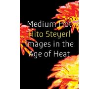 Medium Hot: Images in the Age of Heat by Hito Steyerl [Hardback] NEUF