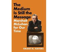 Medium Is Still the Message: Marshall McLuhan for Our Time