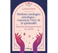 Médium, Tarologue, Astrologue? Comment Vivre De La Spiritualité - Démarrer, Développer Et Réussir Son Activité