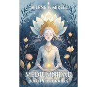 MEDIUMNIDAD PARA PRINCIPIANTES: EL DESPERTAR DEL MEDIUM INTERIOR. Conecta con el mundo espiritual desde cero: Despierta tus dones psíquicos y conecta con el mundo espiritual.