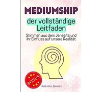 Mediumship, der vollständige Leitfaden: Stimmen aus dem Jenseits und ihr Einfluss auf unsere Realität