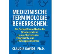 Medizinische Terminologie beherrschen: Ein Schnelllernleitfaden für Studierende im Gesundheitswesen, Pflegekräfte und Prüfungsteilnehmer.