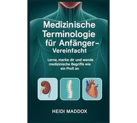 Medizinische Terminologie für Anfänger - Vereinfacht: Lerne, merke dir und wende medizinische Begriffe wie ein Profi an