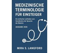 Medizinische Terminologie für Einsteiger Ausgabe 2026: Ein einfacher Leitfaden zum Verständnis der Sprache der Medizin