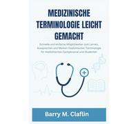 MEDIZINISCHE TERMINOLOGIE LEICHT GEMACHT: Schnelle und einfache Möglichkeiten zum Lernen, Aussprechen und Merken medizinischer Terminologie für medizinisches Fachpersonal und Studenten