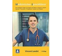 Medizinischer Sprachführer: Die Wichtigsten Fragen & Aussagen Der Medizin In Englisch, Deutsch, Spanisch, Französisch, Portugiesisch, Russisch Und