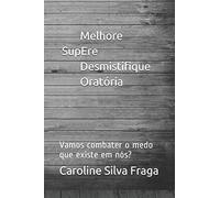 Medo - Melhore, Supere, Desmistifique, Oratória: Vamos Combater O Medo Que Existe Em Nós?