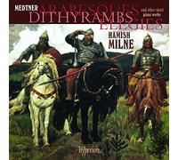 Medtner – Arabesques, Dithyrambes, Élégies et autres pièces pour piano – Milne – Hyperion