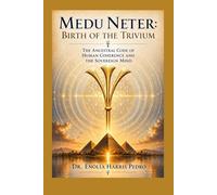 Medu Neter: Birth of the Trivium - The Ancestral Code of Human Coherence and the Sovereign Mind
