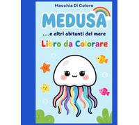 Medusa .... e altri abitanti del mare: Libro da Colorare per Bambini dai 3 ai 7 Anni | Animali Marini, Oceano, Meduse, Delfini, Tartarughe e Tante Avventure da Colorare