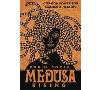 Medusa Rising: Gorgon Power for Magick and Healing