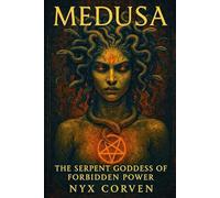 Medusa: The Serpent Goddess Of Forbidden Power