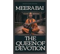 Meera Bai : The queen of devotion: The divine lover of krishna, life, love, and the path of bhakti