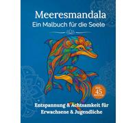 Meeresmandala - Ein Malbuch für die Seele: I Entspannung & Achtsamkeit für Erwachsene & Jugendliche I Magische Meerestiere zum Ausmalen - Kreativität & innere Ruhe, Balsam f.d. Seele, Ideale Geschenk!