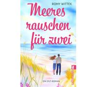 Meeresrauschen für zwei Ein Sylt-Roman | Gibt es für die Liebe eine zweite Chance? Ein berührender Roman für Nordseefans - Romy Wittek - Ullstein eBooks - ebook (ePub) - Livre