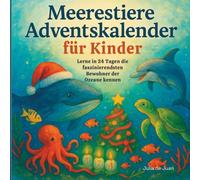 Meerestiere Adventskalender für Kinder: Lerne in 24 Tagen die faszinierendsten Bewohner des Ozeans kennen: Wissen statt Schokolade - Tauche ein in 24 magische Tage unter Wasser!