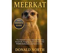 MEERKAT: The Ultimate Guide to Meerkat Behavior, Social Life, Foraging, and Conservation for Wildlife Enthusiasts and Nature Lovers.
