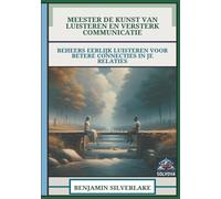 Meester De Kunst Van Luisteren En Versterk Communicatie: Beheers Eerlijk Luisteren Voor Betere Connecties In Je Relaties
