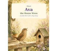 Meet Ava the House Wren: A Little Bird With A Big Song