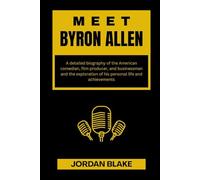 MEET BYRON ALLEN: A detailed biography of the American comedian, film producer, and businessman and the exploration of his personal life and achievements