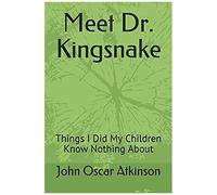 Meet Dr. Kingsnake: Things I Did My Children Know Nothing About