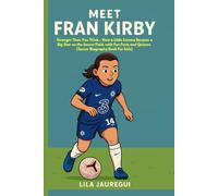 MEET FRAN KIRBY: Stronger Than You Think - How a Little Lioness Became a Big Star on the Soccer Field, with Fun Facts and Quizzes (Soccer Biography Book For kids)