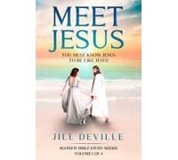 Meet Jesus: You Must Know Jesus To Be Like Jesus! (Bible Study Series)