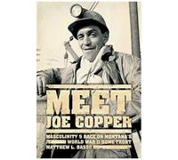 Meet Joe Copper: Masculinity And Race On Montana's World War Ii Home Front