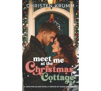 Meet Me at the Christmas Cottage: A cozy, forced proximity, holiday story about a grumpy novelist and a way too cheery Army doctor…just the prescription for a holiday romance!