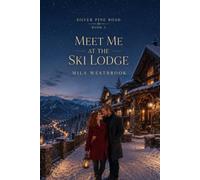 Meet Me at the Ski Lodge: A High Heat Small Town Second Chance Romance with a Ski Lodge Owner, Returning Shopkeeper, Childhood Crush, Forced Proximity, Snowstorm Chemistry and Found Family