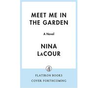 Meet Me in the Garden A Novel - Nina Lacour - Flatiron Books - ebook (ePub) - Livre