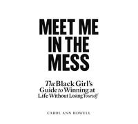 MEET ME IN THE MESS: A Black Girl's Guide to Winning in Life Without Losing Yourself