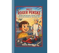 MEET ROGER PENSKE: THE BOY WHO BECAME A RACING LEGEND THE KID WHO DREAMED OF THE FINISH LINE