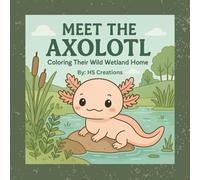 Meet the Axolotl: Coloring Their Wild Wetland Home: A Realistic Nature Coloring Book for Kids Filled With Calm Wetland Scenes, Cute Axolotls, and Educational Animal Facts