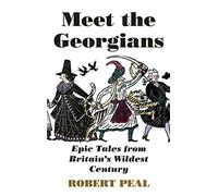 Meet the Georgians: Epic Tales from Britain’s Wildest Century