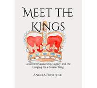 Meet the Kings: Lessons in Leadership, Legacy, and the Longing for a Greater King