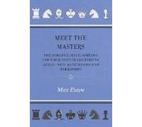Meet The Masters - The Modern Chess Champions And Their Most Characteristic Games - With Annotations And Biographies