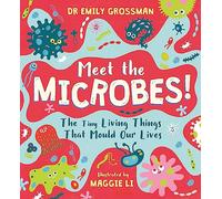 Meet the Microbes!: The Tiny Living Things That Mould Our Lives