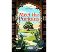 Meet the Puritans: A Guide to Their Lives and Books