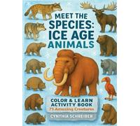 Meet the Species: 75 Ice Age Animals - Color & Learn Activity Book with Mammoths, Saber-Toothed Cats, Giant Sloths, and More