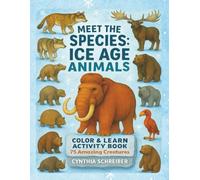 Meet the Species: 75 Ice Age Animals - Color & Learn Activity Book with Mammoths, Saber-Toothed Cats, Giant Sloths, and More
