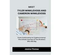 Meet Tyler Winklevoss and Cameron Winklevoss: From Controversy to Cryptocurrency: The Untold Journey of Two Brothers Who Bet Big
