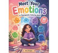 Meet Your Emotions A Therapeutic Coloring Book : 30 unique illustrations each dedicated to a different emotion that many of us experience in everyday life