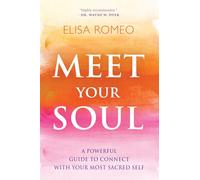 Meet Your Soul: A Powerful Guide to Connect with Your Most Sacred Self