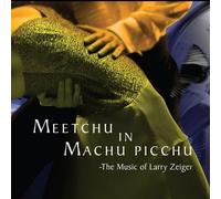 Meetchu in Machu Picchu-The Music of Larry Zeiger