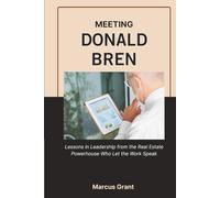 MEETING DONALD BREN: Lessons in Leadership from the Real Estate Powerhouse Who Let the Work Speak